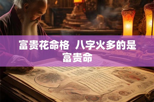 富贵花命格  八字火多的是富贵命
