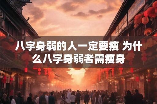 八字身弱的人一定要瘦 为什么八字身弱者需瘦身