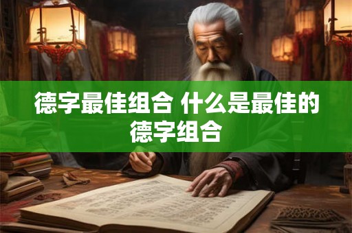 德字最佳组合 什么是最佳的德字组合