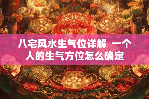 八宅风水生气位详解  一个人的生气方位怎么确定