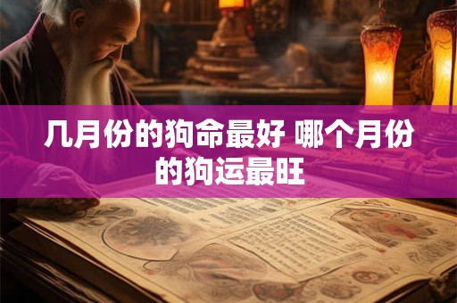 几月份的狗命最好 哪个月份的狗运最旺