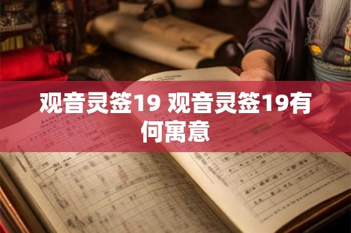 观音灵签19 观音灵签19有何寓意 观音灵签19 观音灵签19有何寓意
