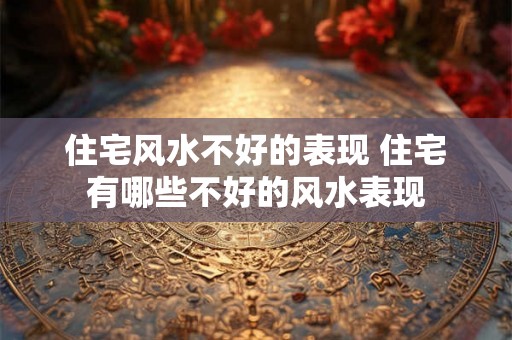 住宅风水不好的表现 住宅有哪些不好的风水表现