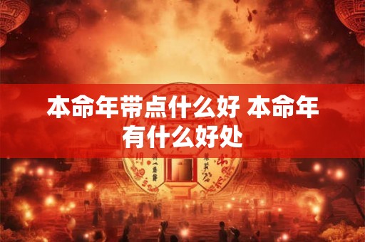 本命年带点什么好 本命年有什么好处