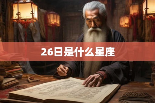 26日是什么星座 26日是什么星座
