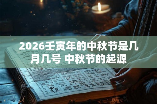 2026壬寅年的中秋节是几月几号 中秋节的起源
