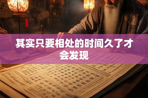 其实只要相处的时间久了才会发现