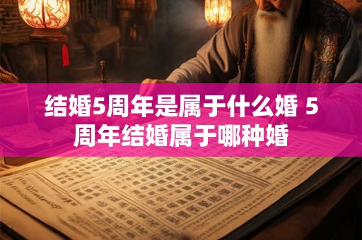 结婚5周年是属于什么婚 5周年结婚属于哪种婚