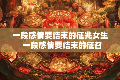 一段感情要结束的征兆女生  一段感情要结束的征召
