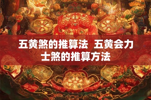 五黄煞的推算法  五黄会力士煞的推算方法