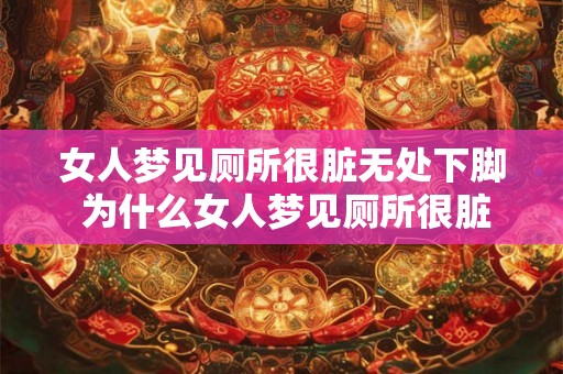 女人梦见厕所很脏无处下脚 为什么女人梦见厕所很脏无处下脚 女人梦见厕所很脏无处下脚 为什么女人梦见厕所很脏无处下脚