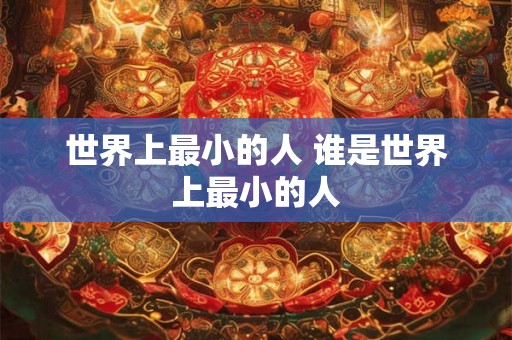世界上最小的人 谁是世界上最小的人