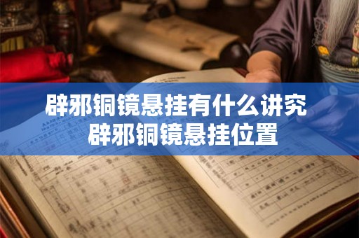 辟邪铜镜悬挂有什么讲究  辟邪铜镜悬挂位置