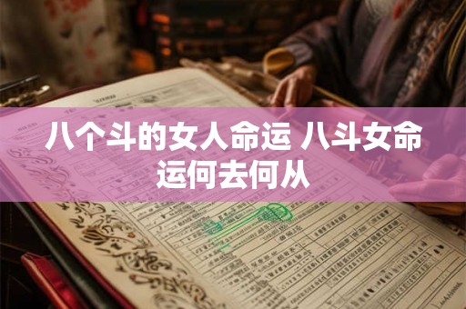 八个斗的女人命运 八斗女命运何去何从 八个斗的女人命运 八斗女命运何去何从