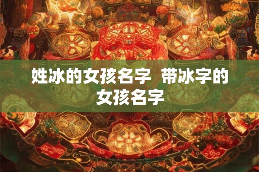 姓冰的女孩名字  带冰字的女孩名字