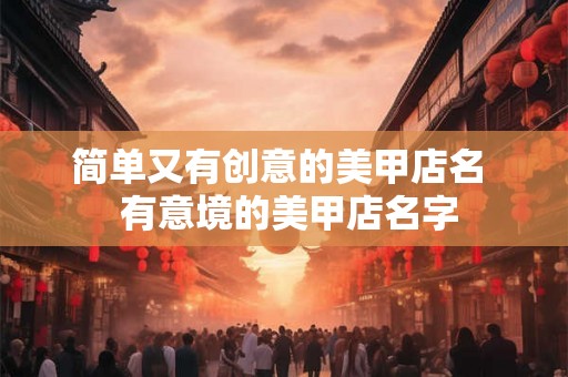 简单又有创意的美甲店名  有意境的美甲店名字