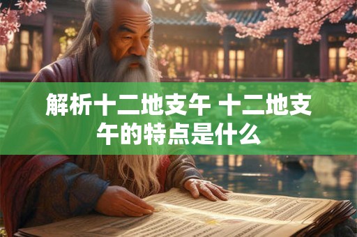 解析十二地支午 十二地支午的特点是什么