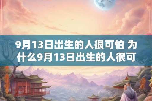 9月13日出生的人很可怕 为什么9月13日出生的人很可怕