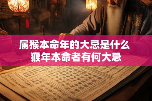 属猴本命年的大忌是什么 猴年本命者有何大忌