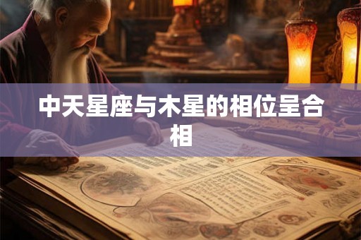 中天星座与木星的相位呈合相