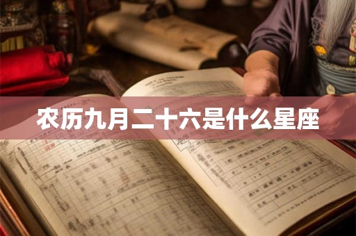农历九月二十六是什么星座 农历九月二十六是什么星座