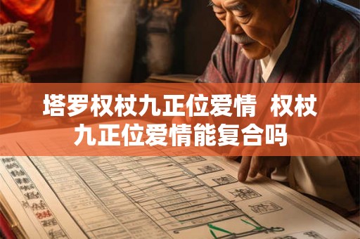 塔罗权杖九正位爱情  权杖九正位爱情能复合吗