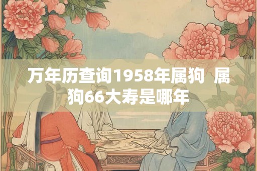 万年历查询1958年属狗  属狗66大寿是哪年