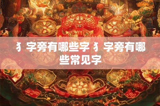 犭字旁有哪些字 犭字旁有哪些常见字