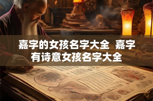 嘉字的女孩名字大全  嘉字有诗意女孩名字大全