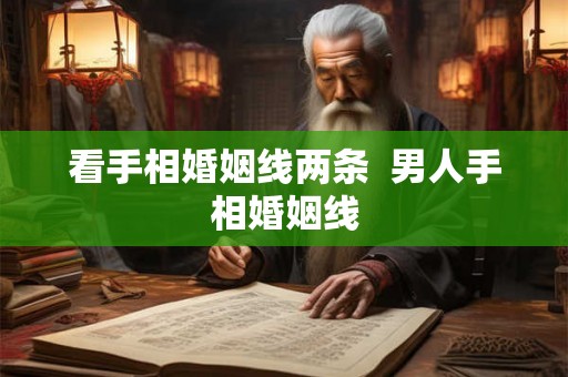 看手相婚姻线两条  男人手相婚姻线