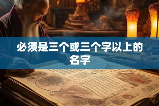 必须是三个或三个字以上的名字