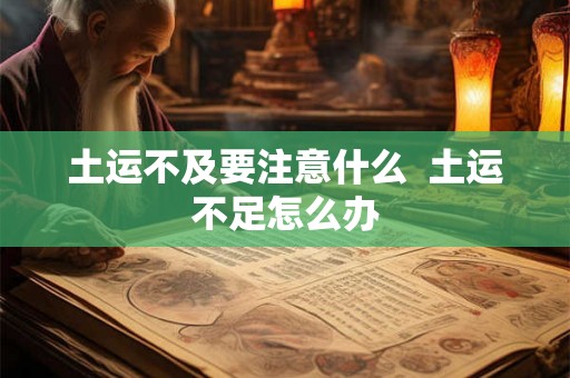 土运不及要注意什么  土运不足怎么办