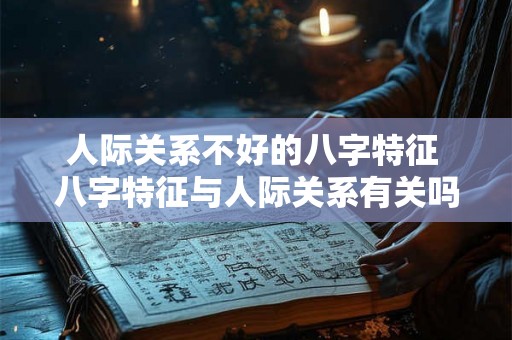 人际关系不好的八字特征 八字特征与人际关系有关吗