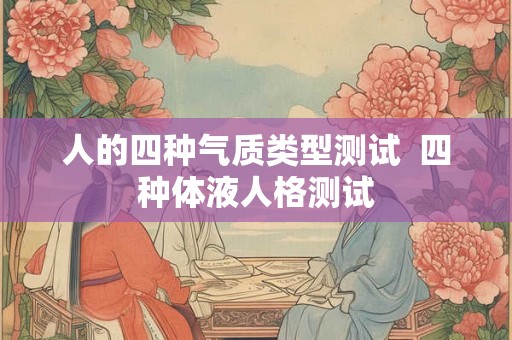 人的四种气质类型测试  四种体液人格测试