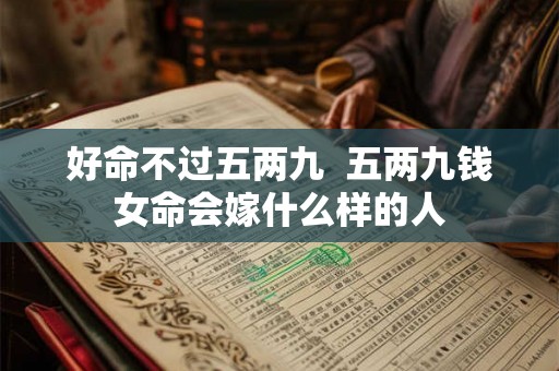 好命不过五两九  五两九钱女命会嫁什么样的人