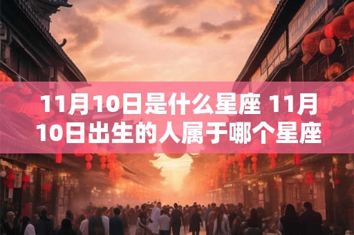 11月10日是什么星座 11月10日出生的人属于哪个星座