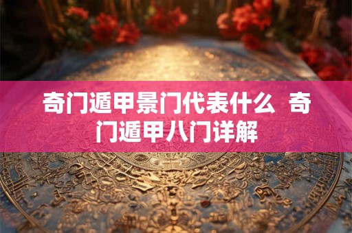 奇门遁甲景门代表什么  奇门遁甲八门详解
