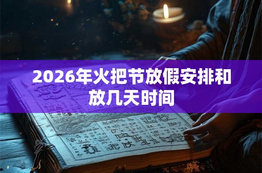 2026年火把节放假安排和放几天时间