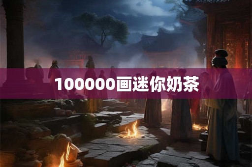 100000画迷你奶茶