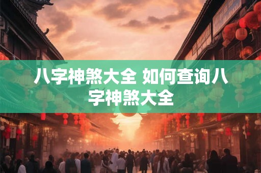 八字神煞大全 如何查询八字神煞大全