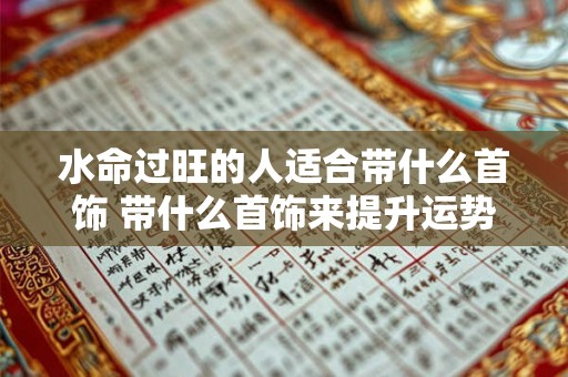 水命过旺的人适合带什么首饰 带什么首饰来提升运势