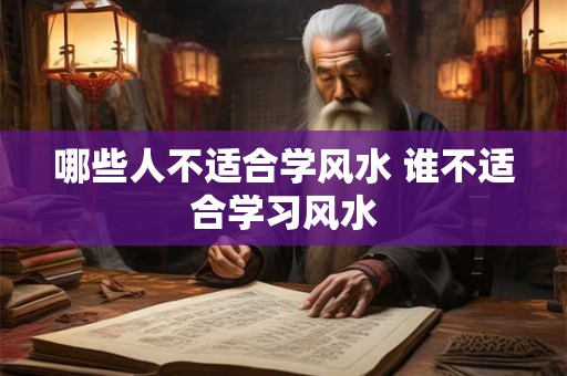 哪些人不适合学风水 谁不适合学习风水