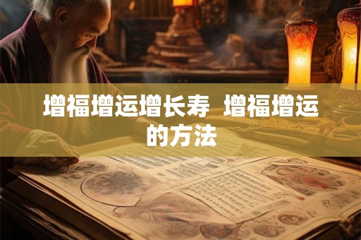 增福增运增长寿  增福增运的方法