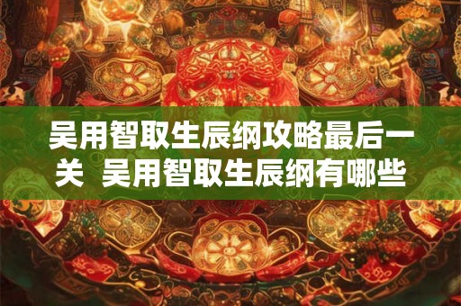 吴用智取生辰纲攻略最后一关  吴用智取生辰纲有哪些破绽