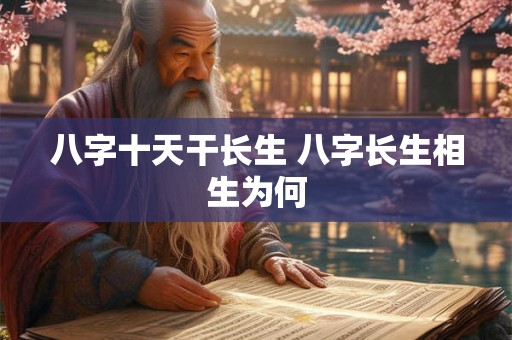 八字十天干长生 八字长生相生为何