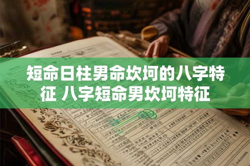 短命日柱男命坎坷的八字特征 八字短命男坎坷特征