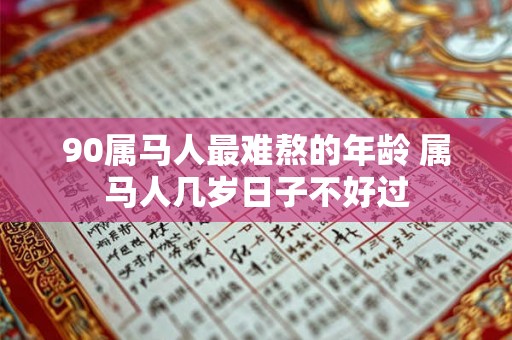 90属马人最难熬的年龄 属马人几岁日子不好过
