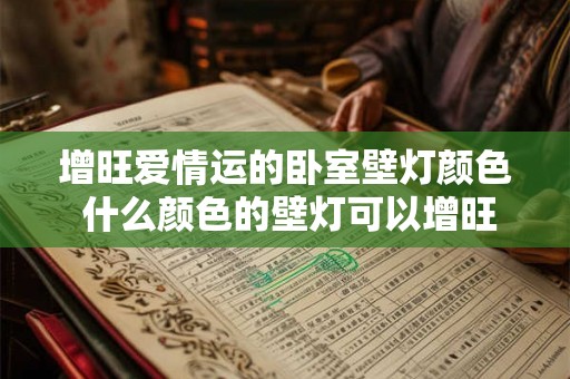 增旺爱情运的卧室壁灯颜色 什么颜色的壁灯可以增旺爱情运
