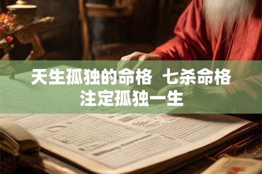 天生孤独的命格  七杀命格注定孤独一生