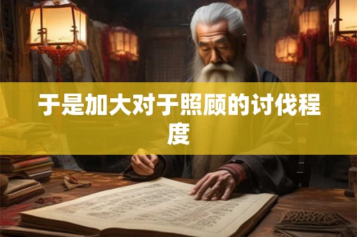 于是加大对于照顾的讨伐程度